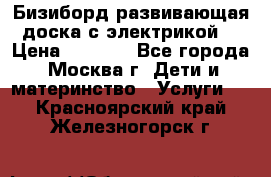 Бизиборд развивающая доска с электрикой  › Цена ­ 2 500 - Все города, Москва г. Дети и материнство » Услуги   . Красноярский край,Железногорск г.